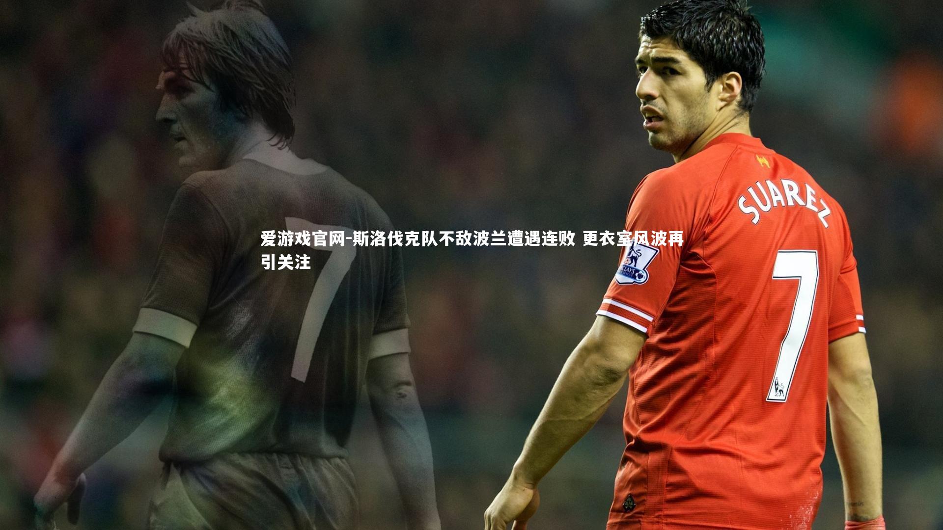 爱游戏官网-斯洛伐克队不敌波兰遭遇连败 更衣室风波再引关注