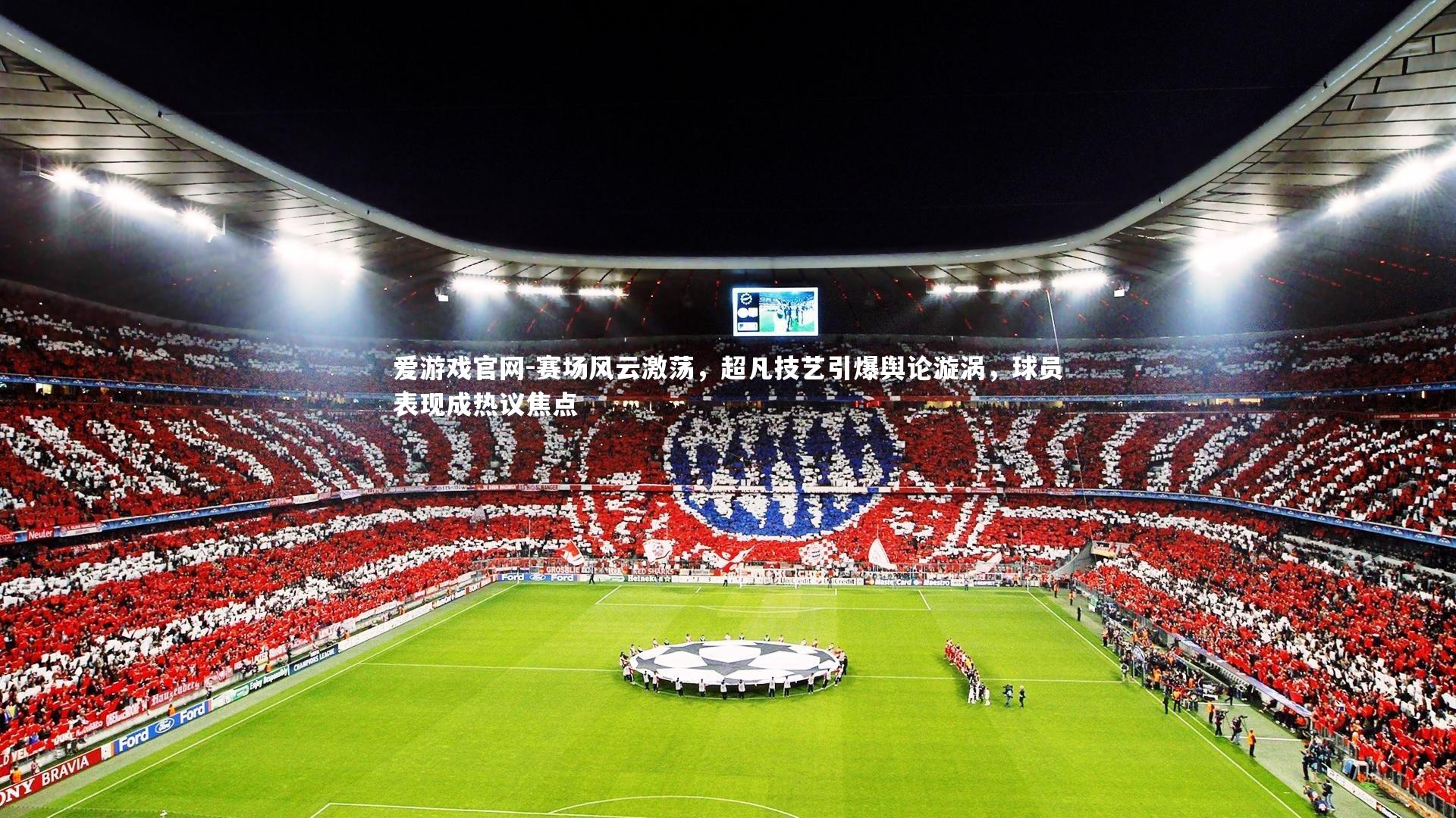 赛场风云激荡，超凡技艺引爆舆论漩涡，球员表现成热议焦点