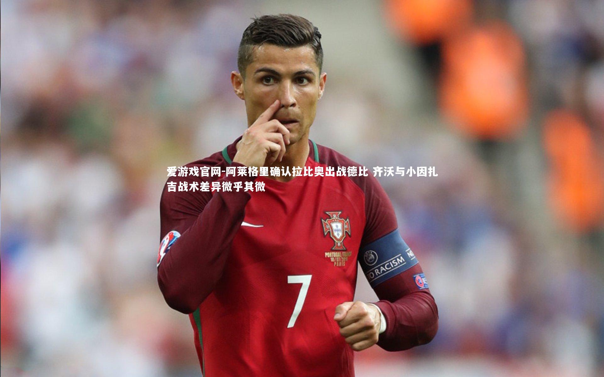 爱游戏官网-阿莱格里确认拉比奥出战德比 齐沃与小因扎吉战术差异微乎其微